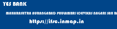 YES BANK  MAHARASHTRA AURANGABAD PHULAMBRI LOKVIKAS NAGARI SAH BANK PHULAMBRI  ifsc code
